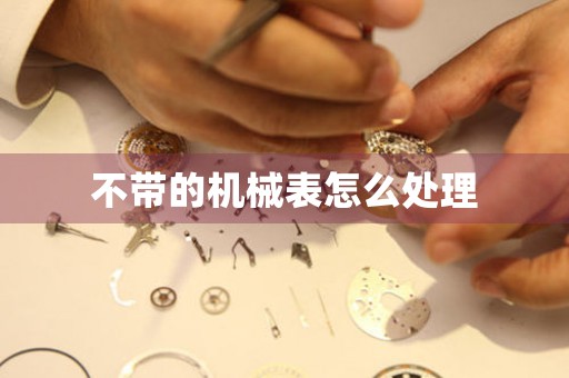 不帶的機(jī)械表怎么處理