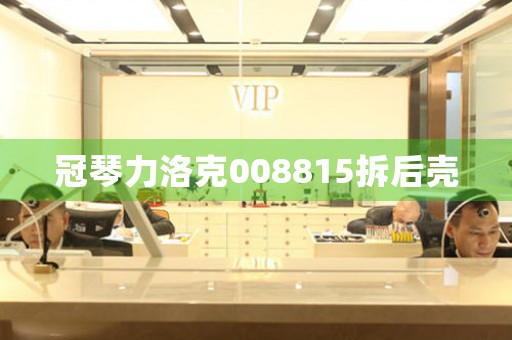 冠琴力洛克008815拆后殼