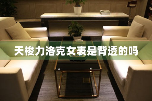 天梭力洛克女表是背透的嗎