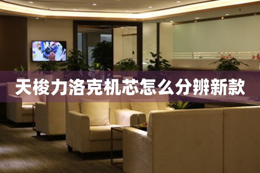 天梭力洛克機(jī)芯怎么分辨新款