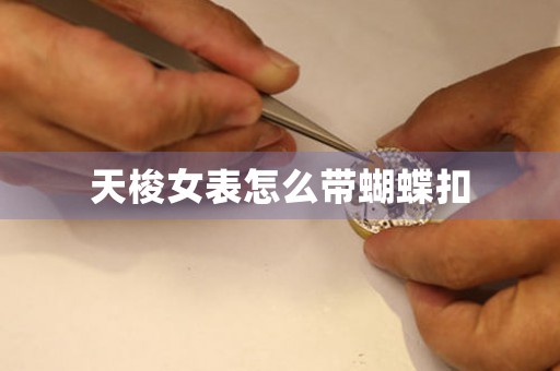 天梭女表怎么帶蝴蝶扣