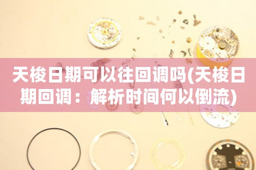天梭日期可以往回調(diào)嗎(天梭日期回調(diào)：解析時間何以倒流)