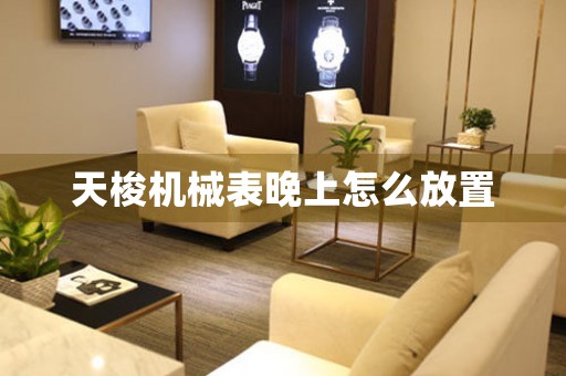 天梭機(jī)械表晚上怎么放置