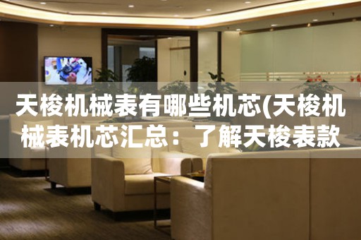 天梭機(jī)械表有哪些機(jī)芯(天梭機(jī)械表機(jī)芯匯總：了解天梭表款機(jī)芯大全)