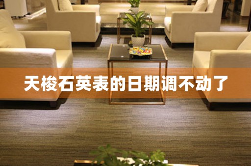 天梭石英表的日期調(diào)不動(dòng)了
