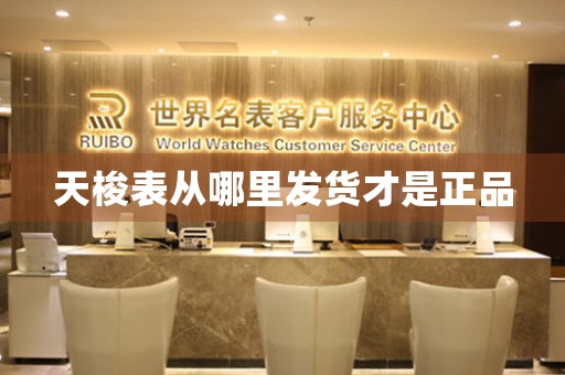 天梭表從哪里發(fā)貨才是正品