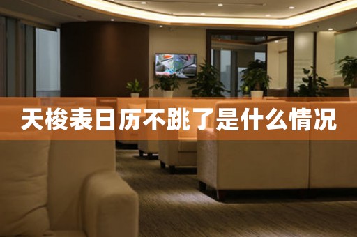 天梭表日歷不跳了是什么情況