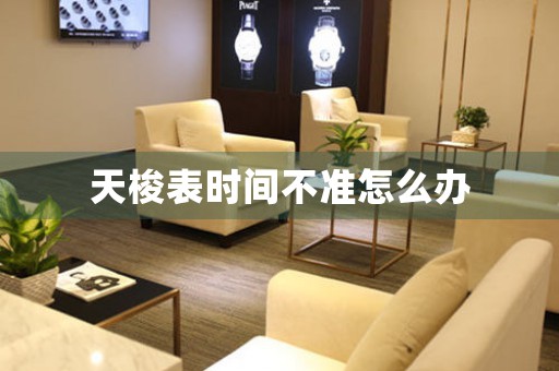 天梭表時(shí)間不準(zhǔn)怎么辦