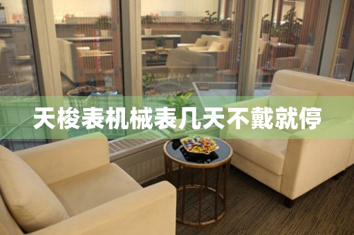天梭表機(jī)械表幾天不戴就停