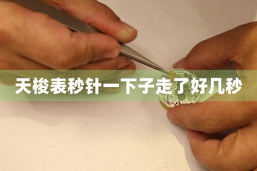 天梭表秒針一下子走了好幾秒