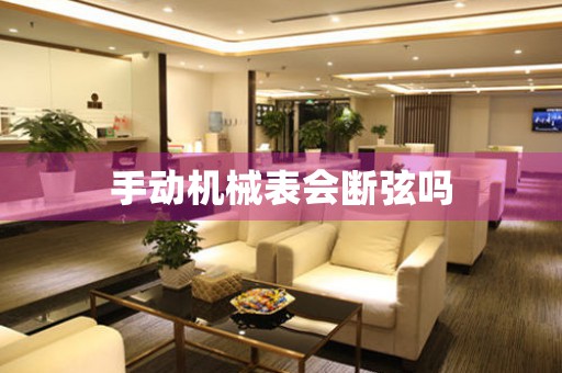 手動機(jī)械表會斷弦嗎