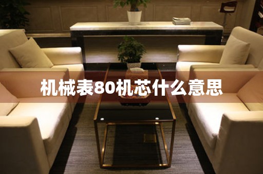 機械表80機芯什么意思