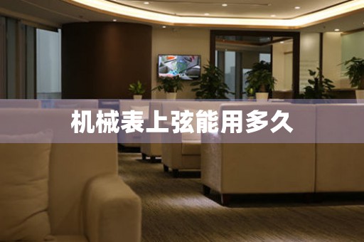 機械表上弦能用多久