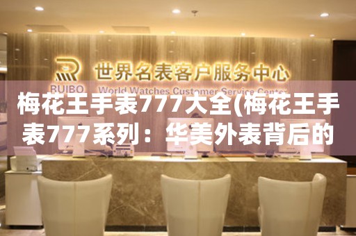 梅花王手表777大全(梅花王手表777系列：華美外表背后的制表工藝考究)