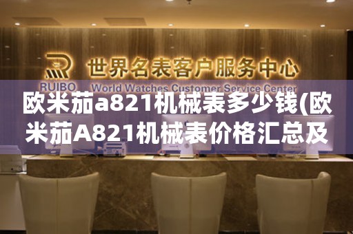 歐米茄a(bǔ)821機(jī)械表多少錢(qián)(歐米茄A821機(jī)械表價(jià)格匯總及比較)