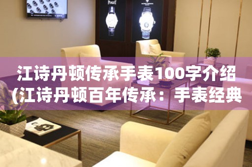 江詩丹頓傳承手表100字介紹(江詩丹頓百年傳承：手表經(jīng)典之路)