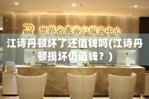 江詩丹頓壞了還值錢嗎(江詩丹頓損壞仍值錢？)