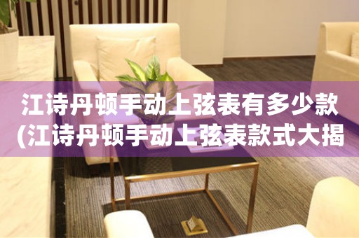 江詩丹頓手動上弦表有多少款(江詩丹頓手動上弦表款式大揭秘)