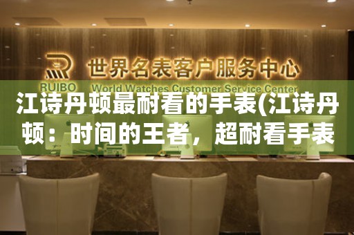 江詩丹頓最耐看的手表(江詩丹頓：時(shí)間的王者，超耐看手表)