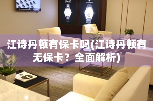 江詩丹頓有?？▎?江詩丹頓有無?？?？全面解析)
