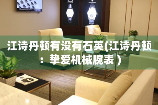 江詩丹頓有沒有石英(江詩丹頓：摯愛機(jī)械腕表 )