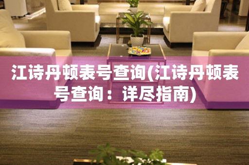 江詩丹頓表號查詢(江詩丹頓表號查詢：詳盡指南)