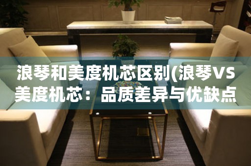 浪琴和美度機(jī)芯區(qū)別(浪琴VS美度機(jī)芯：品質(zhì)差異與優(yōu)缺點(diǎn)詳解)