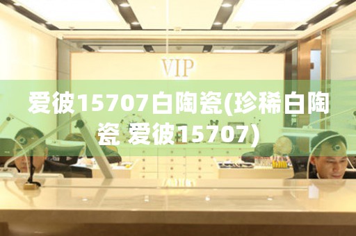 愛彼15707白陶瓷(珍稀白陶瓷 愛彼15707)