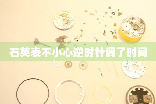 石英表不小心逆時針調了時間
