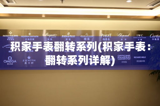 積家手表翻轉(zhuǎn)系列(積家手表：翻轉(zhuǎn)系列詳解)