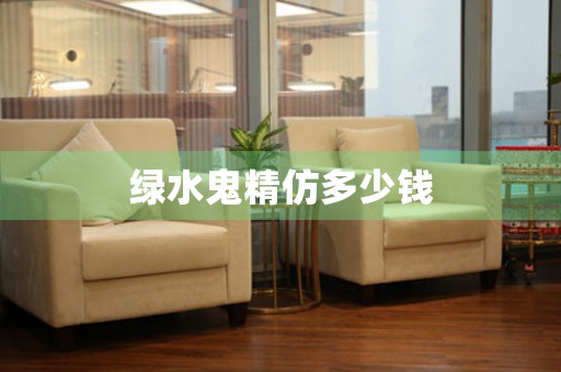 綠水鬼精仿多少錢