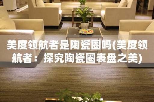 美度領航者是陶瓷圈嗎(美度領航者：探究陶瓷圈表盤之美)
