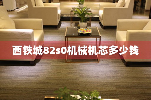 西鐵城82s0機(jī)械機(jī)芯多少錢