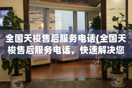 全國天梭售后服務(wù)電話(全國天梭售后服務(wù)電話，快速解決您的問題！)
