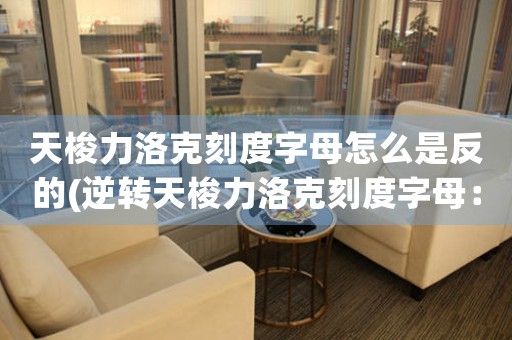 天梭力洛克刻度字母怎么是反的(逆轉(zhuǎn)天梭力洛克刻度字母：探尋設(shè)計(jì)背后的秘密)