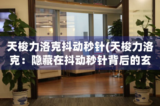 天梭力洛克抖動(dòng)秒針(天梭力洛克：隱藏在抖動(dòng)秒針背后的玄機(jī))