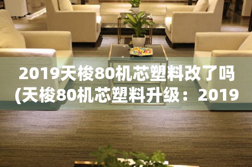 2019天梭80機(jī)芯塑料改了嗎(天梭80機(jī)芯塑料升級(jí)：2019新革命)
