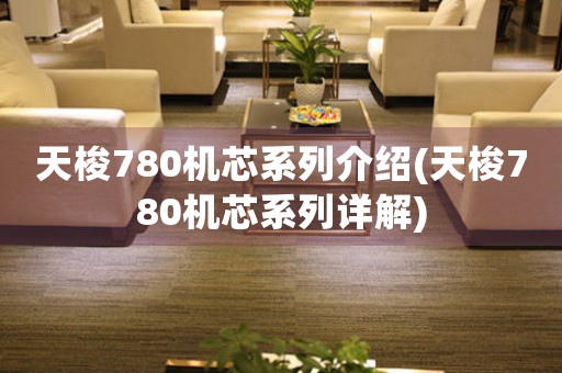 天梭780機芯系列介紹(天梭780機芯系列詳解)