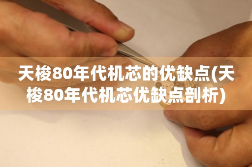 天梭80年代機芯的優(yōu)缺點(天梭80年代機芯優(yōu)缺點剖析)