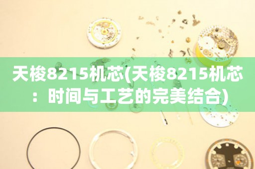 天梭8215機芯(天梭8215機芯：時間與工藝的完美結(jié)合)