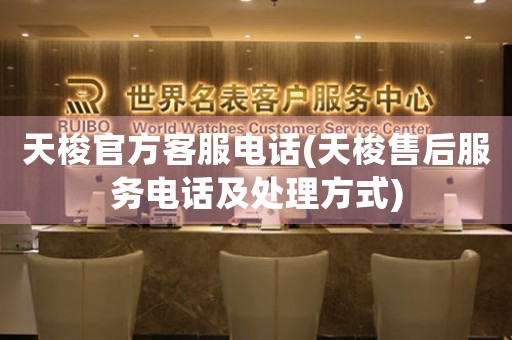 天梭官方客服電話(天梭售后服務(wù)電話及處理方式)