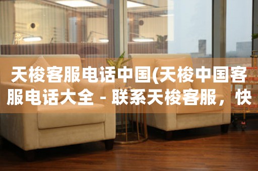 天梭客服電話中國(guó)(天梭中國(guó)客服電話大全 - 聯(lián)系天梭客服，快速解決您的問題)