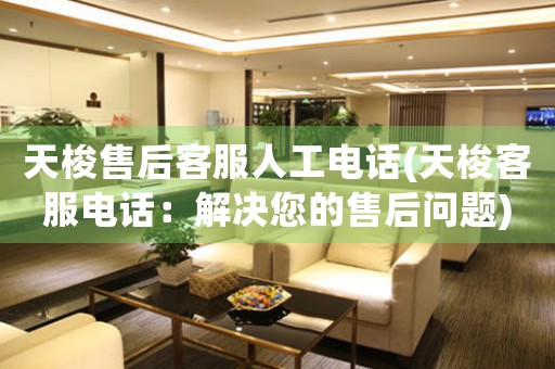 天梭售后客服人工電話(天梭客服電話：解決您的售后問題)