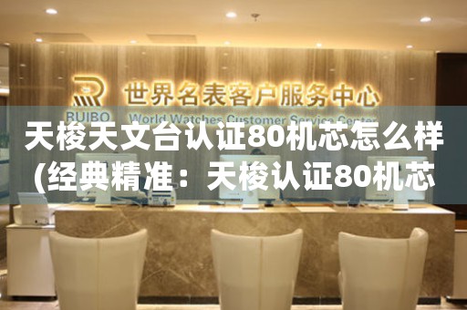 天梭天文臺(tái)認(rèn)證80機(jī)芯怎么樣(經(jīng)典精準(zhǔn)：天梭認(rèn)證80機(jī)芯)