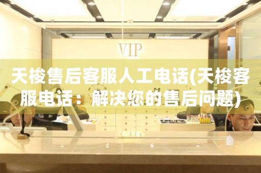 天梭售后客服人工電話(天梭客服電話：解決您的售后問題)