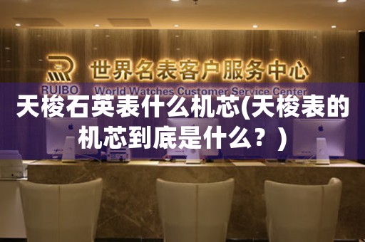 天梭石英表什么機芯(天梭表的機芯到底是什么？)