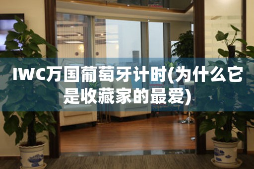 IWC萬國葡萄牙計時(為什么它是收藏家的最愛)