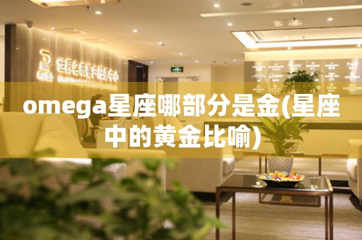 omega星座哪部分是金(星座中的黃金比喻)