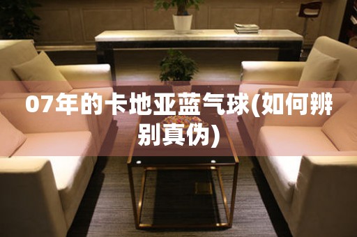 07年的卡地亞藍(lán)氣球(如何辨別真?zhèn)?