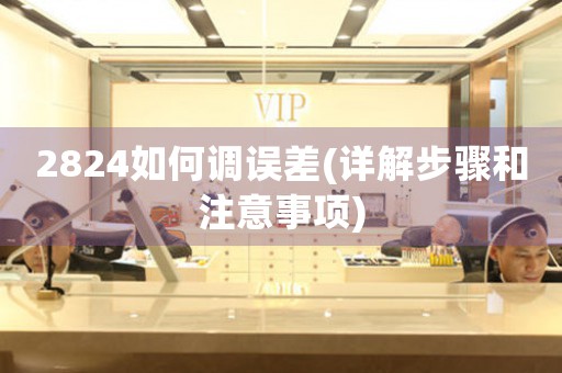 2824如何調(diào)誤差(詳解步驟和注意事項(xiàng))